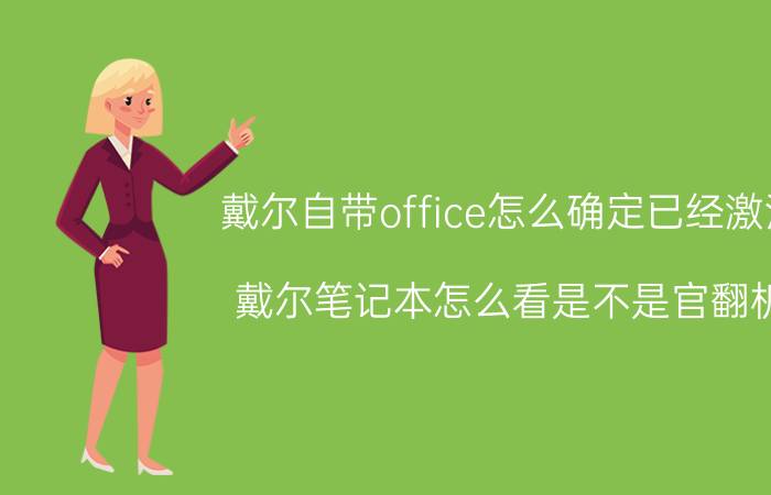 戴尔自带office怎么确定已经激活 戴尔笔记本怎么看是不是官翻机？